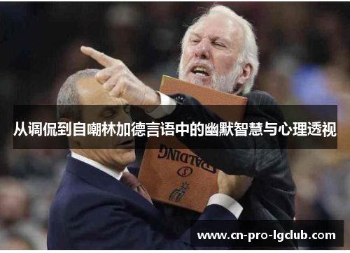 从调侃到自嘲林加德言语中的幽默智慧与心理透视 从调侃到自嘲林加德言语中的幽默智慧与心理透视