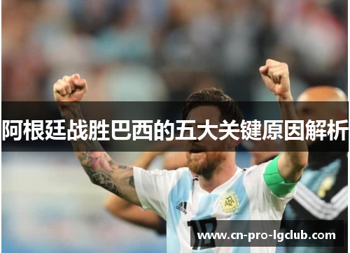 阿根廷战胜巴西的五大关键原因解析 阿根廷战胜巴西的五大关键原因解析