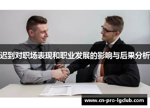 迟到对职场表现和职业发展的影响与后果分析 迟到对职场表现和职业发展的影响与后果分析