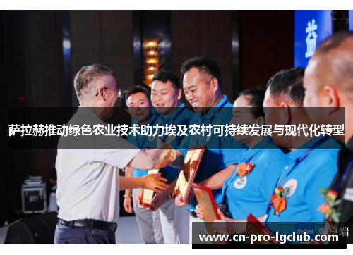 萨拉赫推动绿色农业技术助力埃及农村可持续发展与现代化转型 萨拉赫推动绿色农业技术助力埃及农村可持续发展与现代化转型