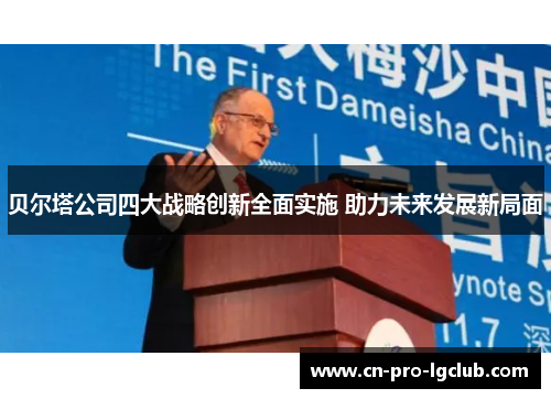 贝尔塔公司四大战略创新全面实施 助力未来发展新局面