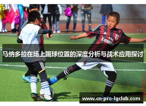 马纳多拉在场上踢球位置的深度分析与战术应用探讨 马纳多拉在场上踢球位置的深度分析与战术应用探讨